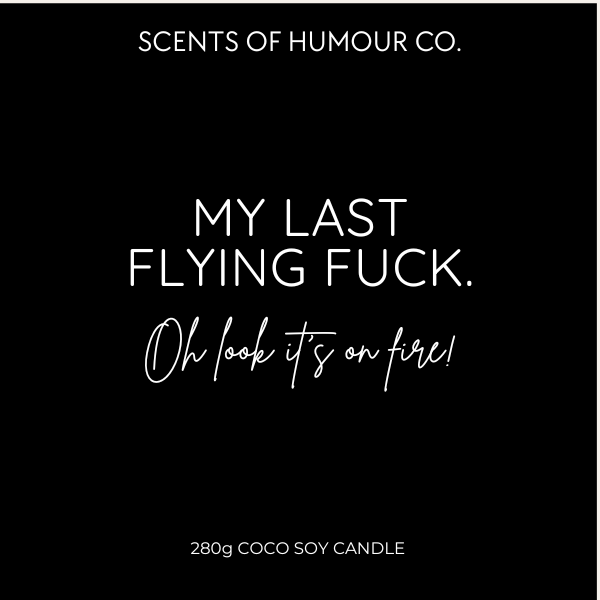 My Last Flying Fuck. Oh Look It's On Fire!